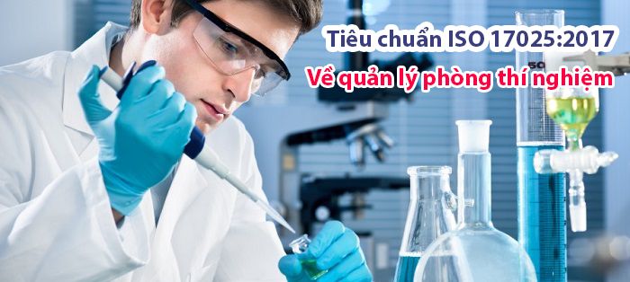 ISO 17025 là tiêu chuẩn dành cho các phòng thí nghiệm và hiệu chuẩn
