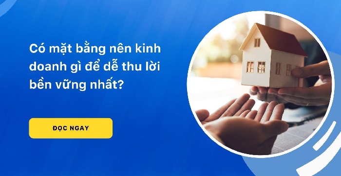 Có mặt bằng nên kinh doanh gì, đọc ngay bài viết này